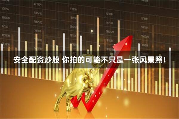 安全配资炒股 你拍的可能不只是一张风景照！