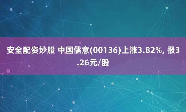 安全配资炒股 中国儒意(00136)上涨3.82%, 报3.26元/股